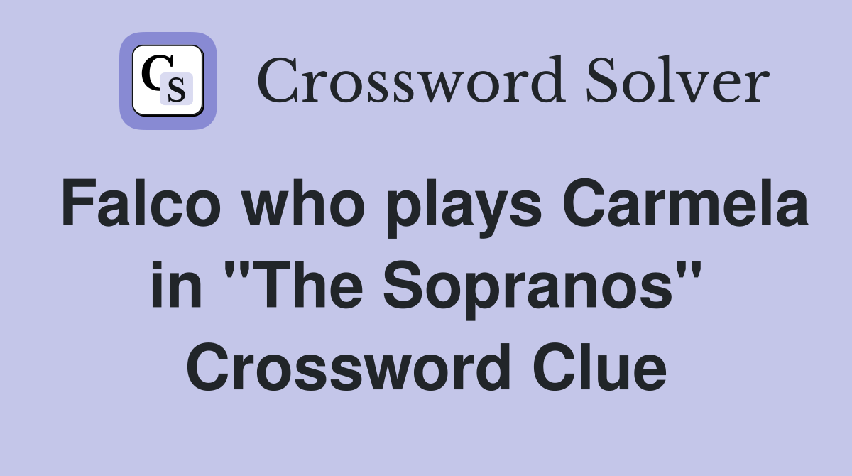 Falco who plays Carmela in "The Sopranos" Crossword Clue
