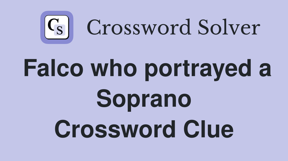 Falco who portrayed a Soprano Crossword Clue