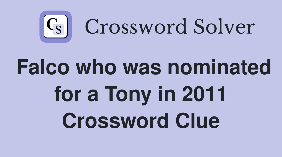 Falco who was nominated for a Tony in 2011 Crossword Clue