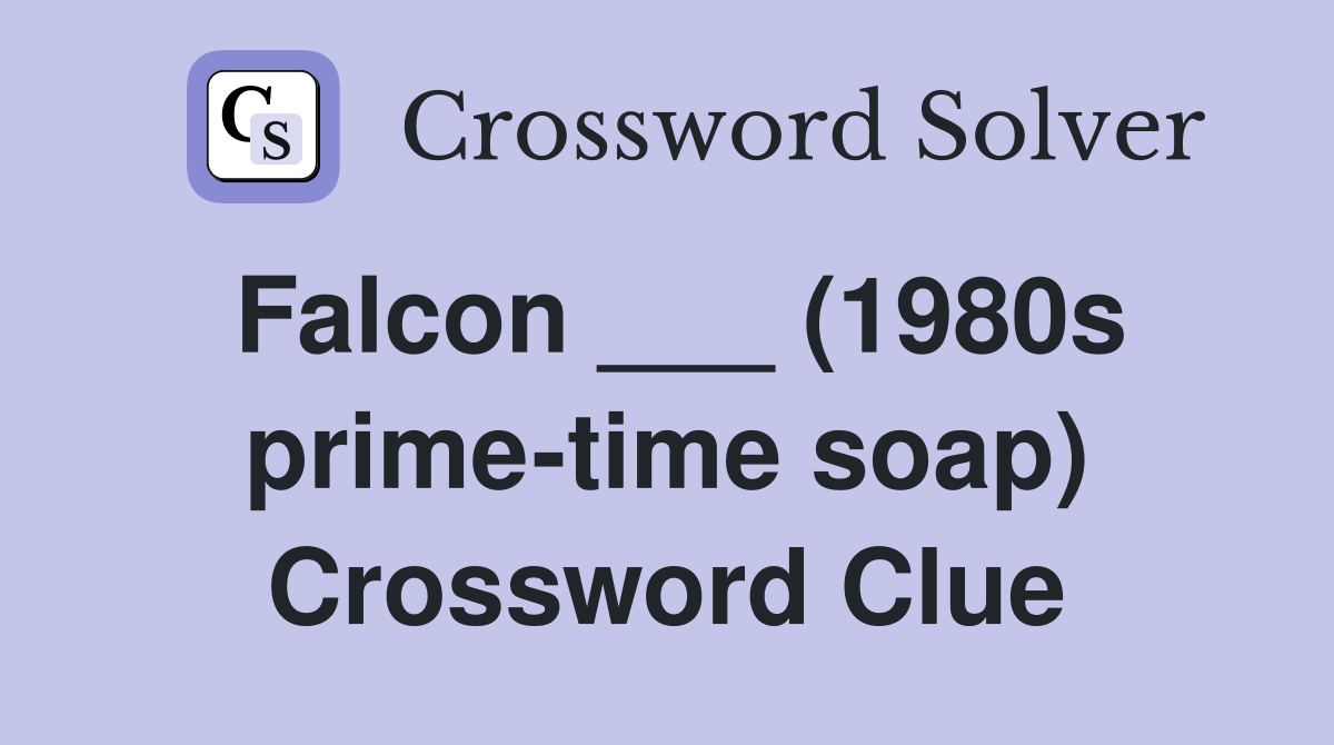 Falcon ___ (1980s prime-time soap) Crossword Clue