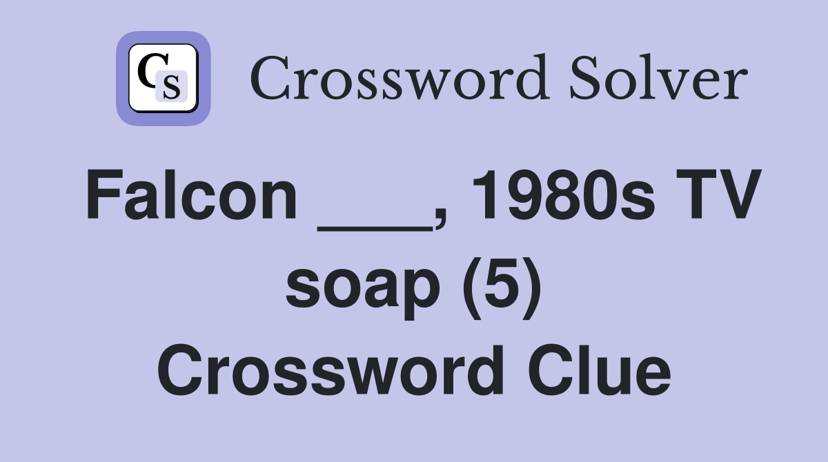 Falcon ___, 1980s TV soap (5) Crossword Clue