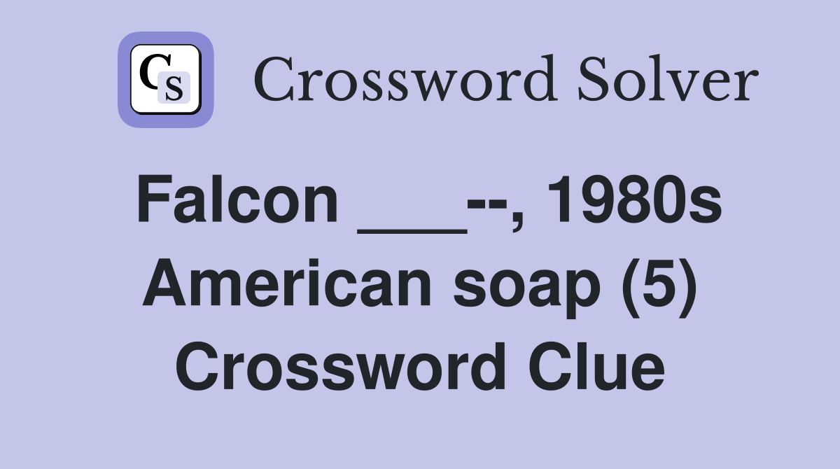 Falcon ___--, 1980s American soap (5) Crossword Clue