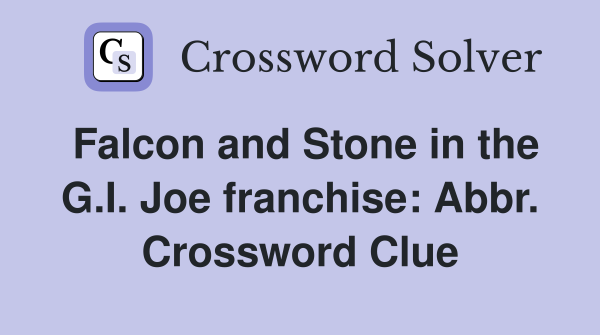 Falcon and Stone in the G.I. Joe franchise: Abbr. Crossword Clue
