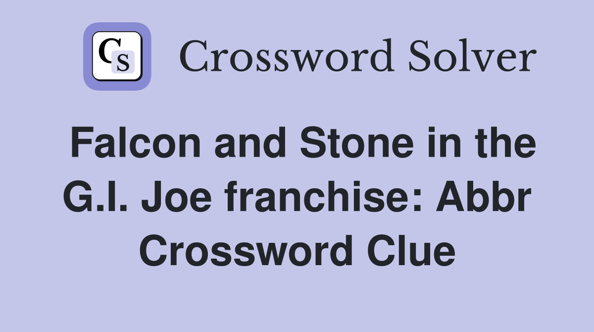 Falcon and Stone in the G I Joe franchise: Abbr Crossword Clue