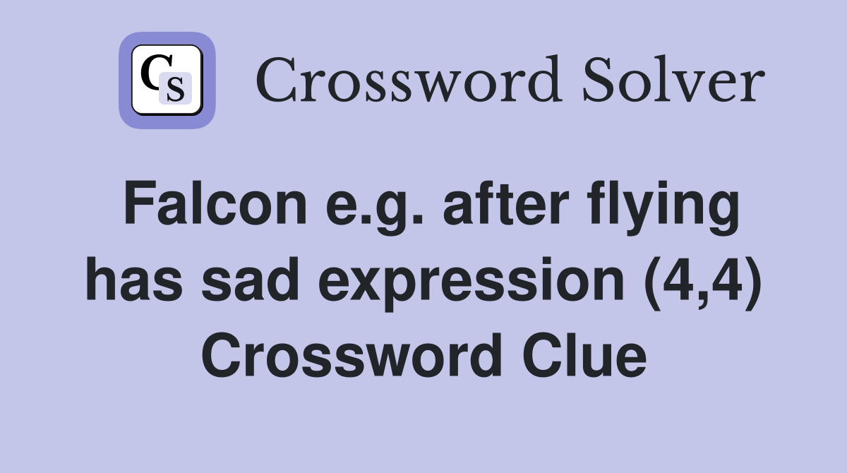 Falcon e.g. after flying has sad expression (4,4) Crossword Clue