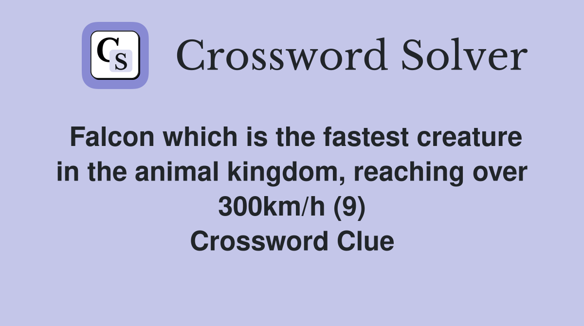 Falcon which is the fastest creature in the animal kingdom, reaching over 300km/h (9) Crossword Clue