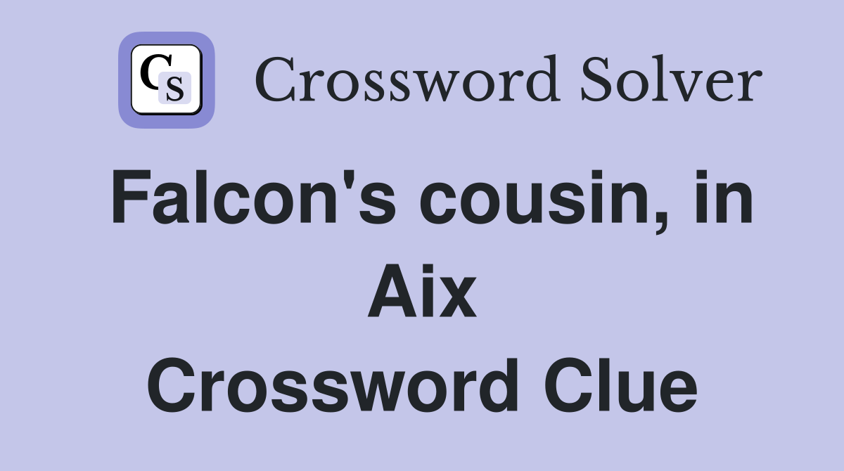 Falcon's cousin, in Aix Crossword Clue