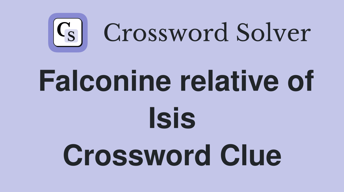 Falconine relative of Isis Crossword Clue