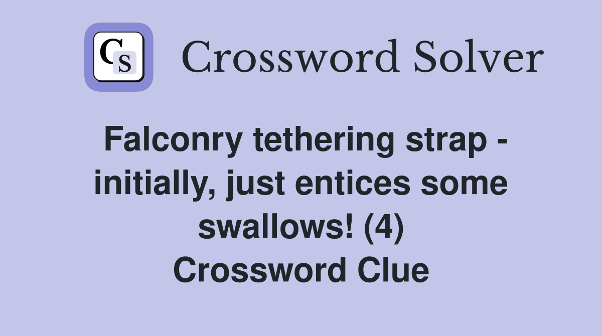 Falconry tethering strap - initially, just entices some swallows! (4) Crossword Clue