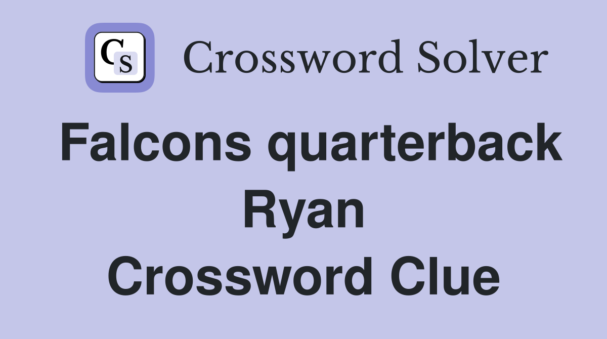 Falcons quarterback Ryan Crossword Clue