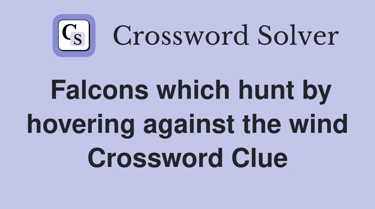 Falcons which hunt by hovering against the wind Crossword Clue