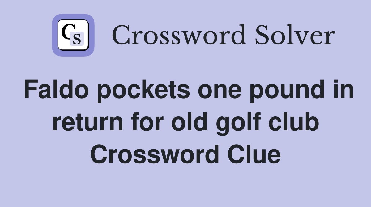 Faldo pockets one pound in return for old golf club Crossword Clue