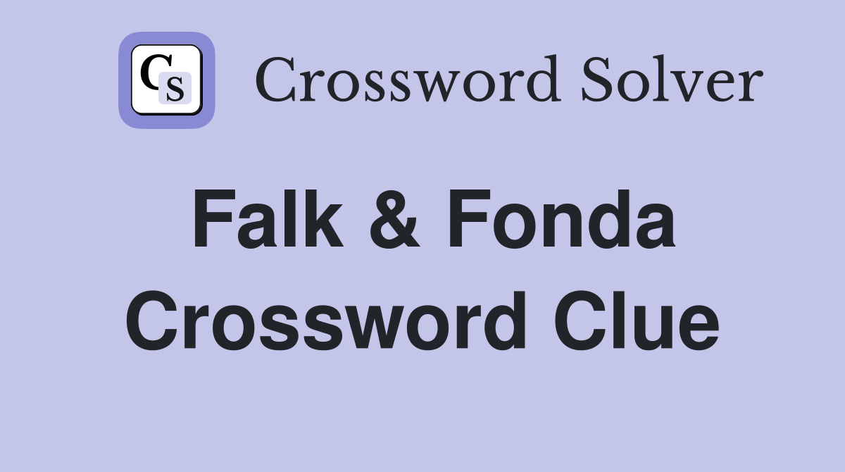 Falk & Fonda Crossword Clue