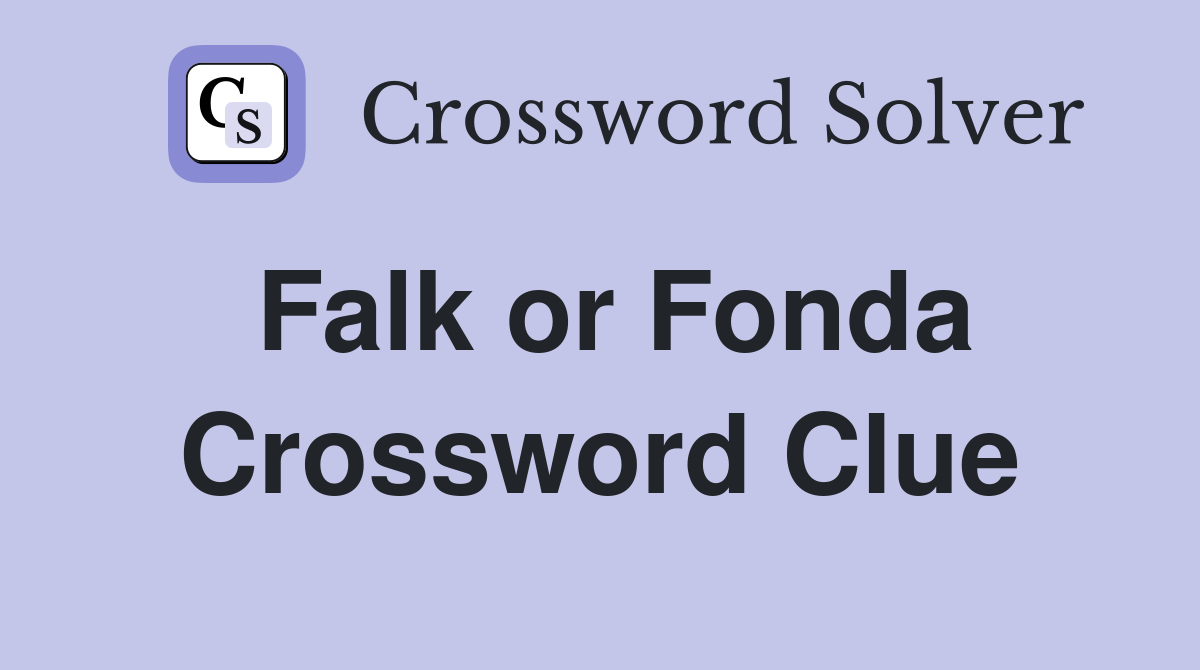 Falk or Fonda Crossword Clue