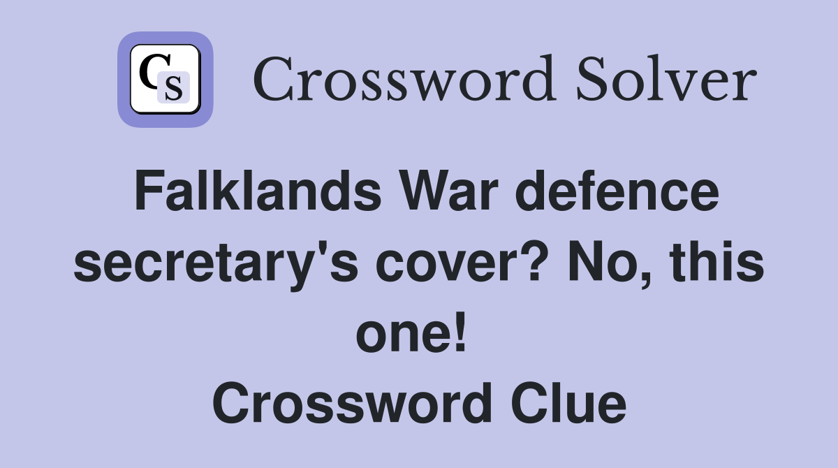 Falklands War defence secretary's cover? No, this one!  Crossword Clue