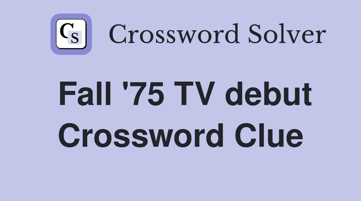 Fall '75 TV debut Crossword Clue