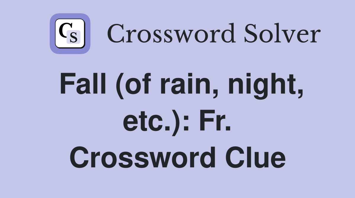 Fall (of rain, night, etc.): Fr. Crossword Clue