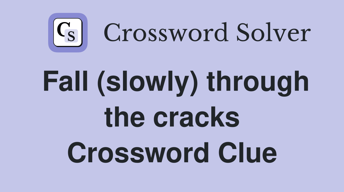 Fall (slowly) through the cracks Crossword Clue