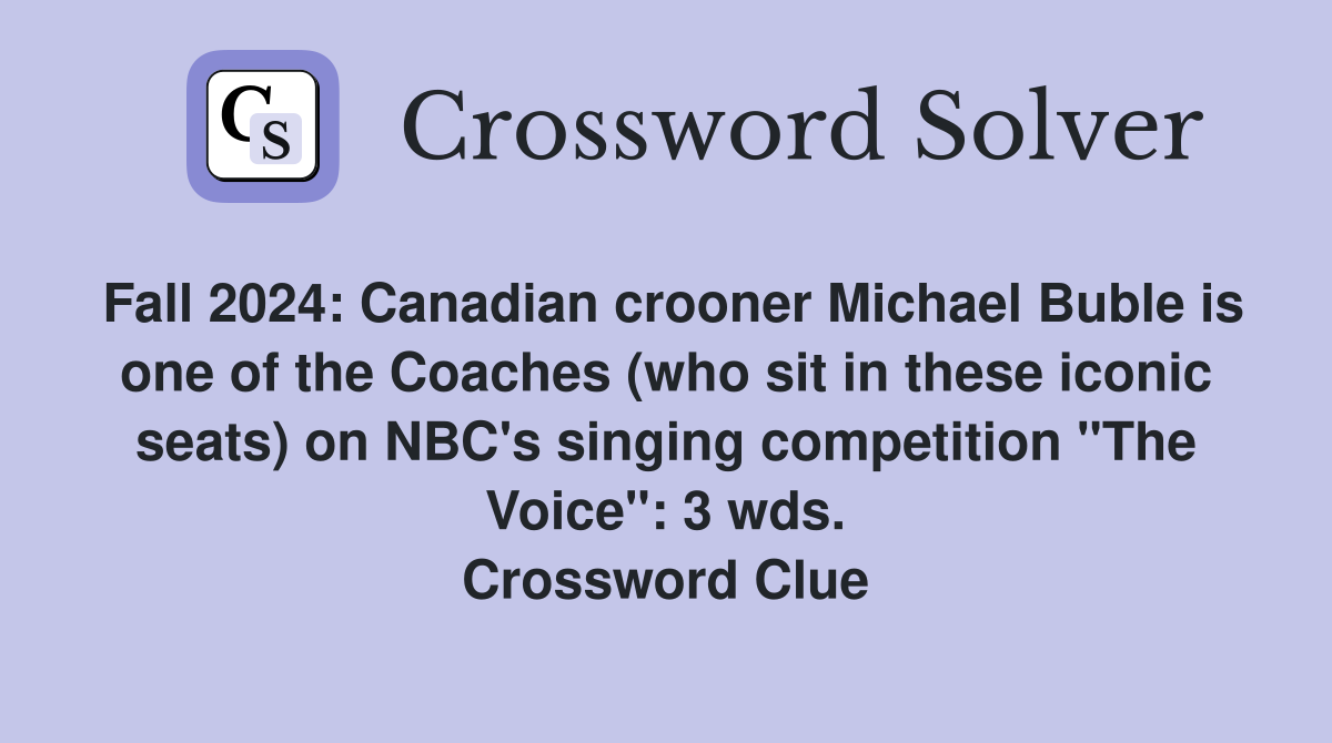 Fall 2024: Canadian crooner Michael Buble is one of the Coaches (who sit in these iconic seats) on NBC's singing competition "The Voice": 3 wds. Crossword Clue