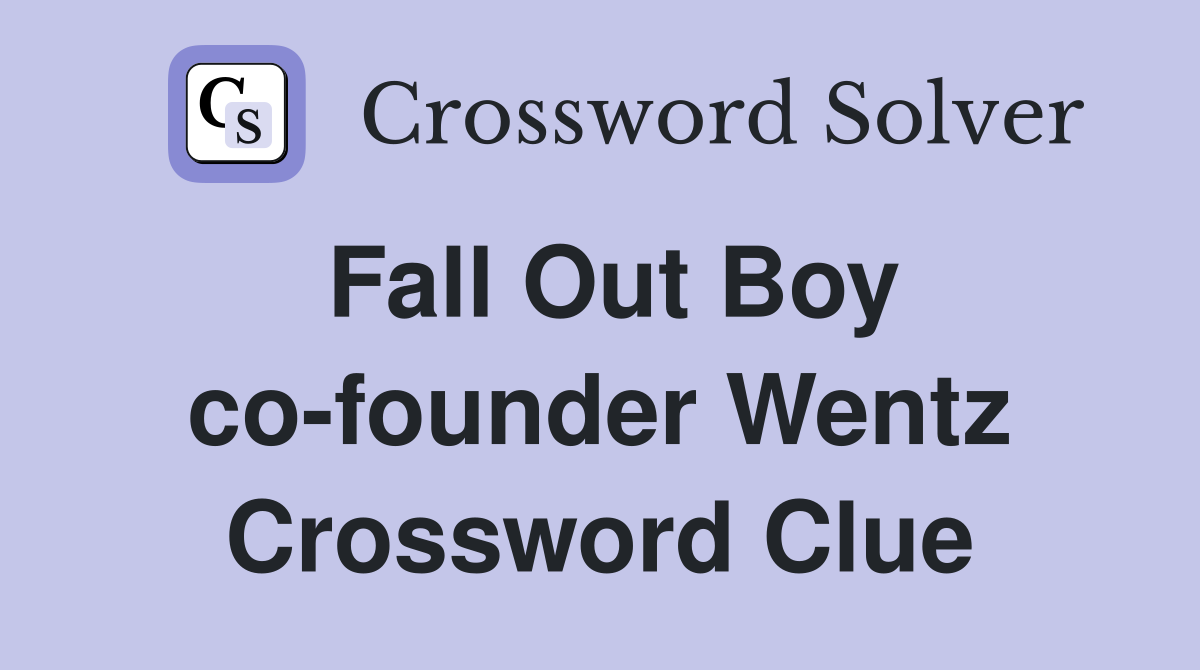 Fall Out Boy co-founder Wentz Crossword Clue