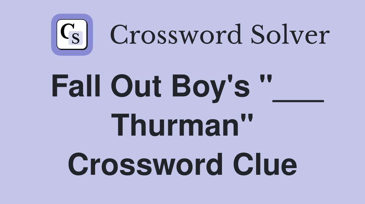 Fall Out Boy's "___ Thurman" Crossword Clue