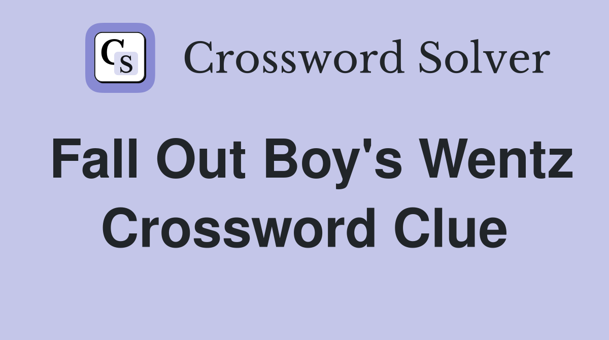 Fall Out Boy's Wentz Crossword Clue