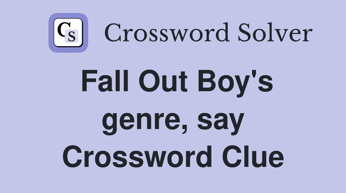 Fall Out Boy's genre, say Crossword Clue