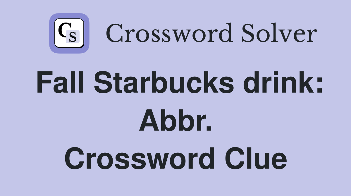 Fall Starbucks drink: Abbr. Crossword Clue