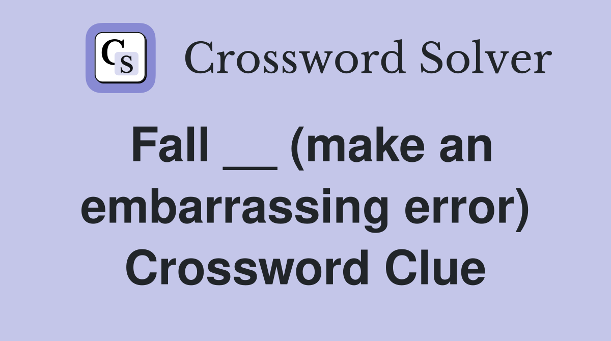 Fall __ (make an embarrassing error) Crossword Clue