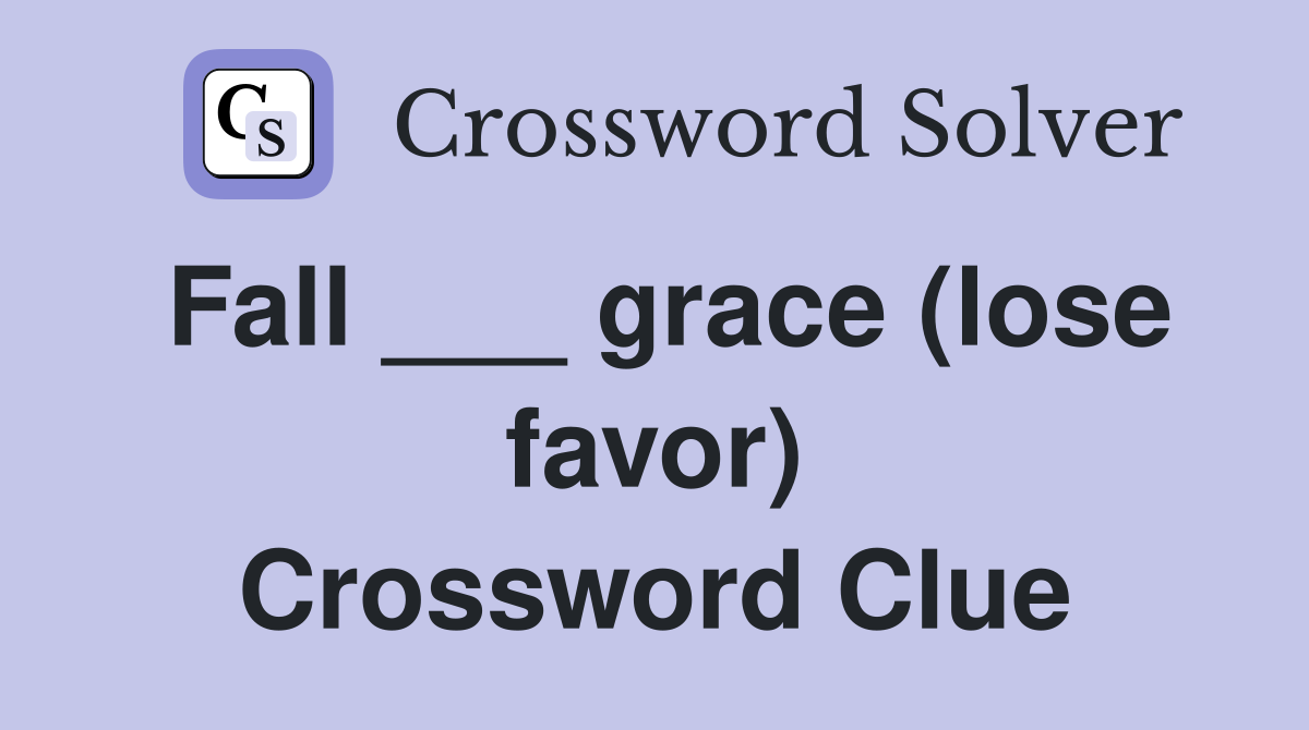 Fall ___ grace (lose favor) Crossword Clue