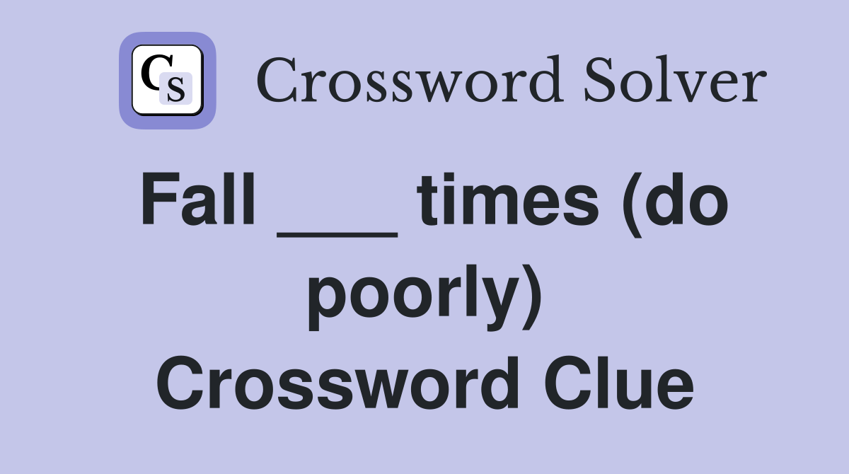 Fall ___ times (do poorly) Crossword Clue