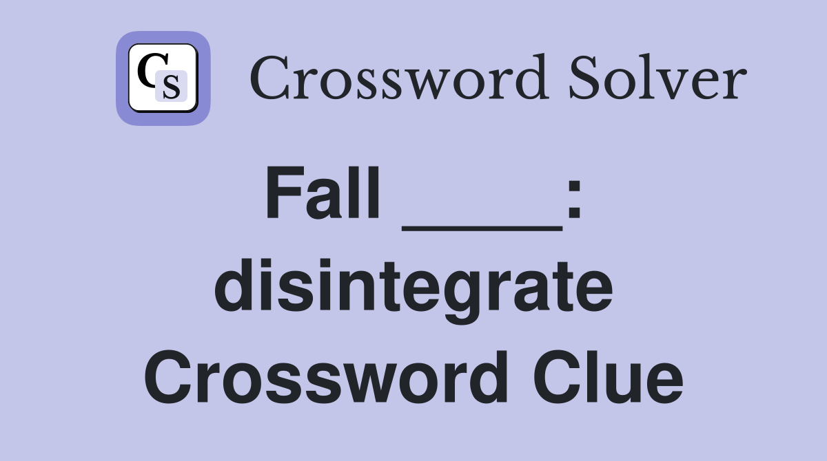 Fall ____: disintegrate Crossword Clue