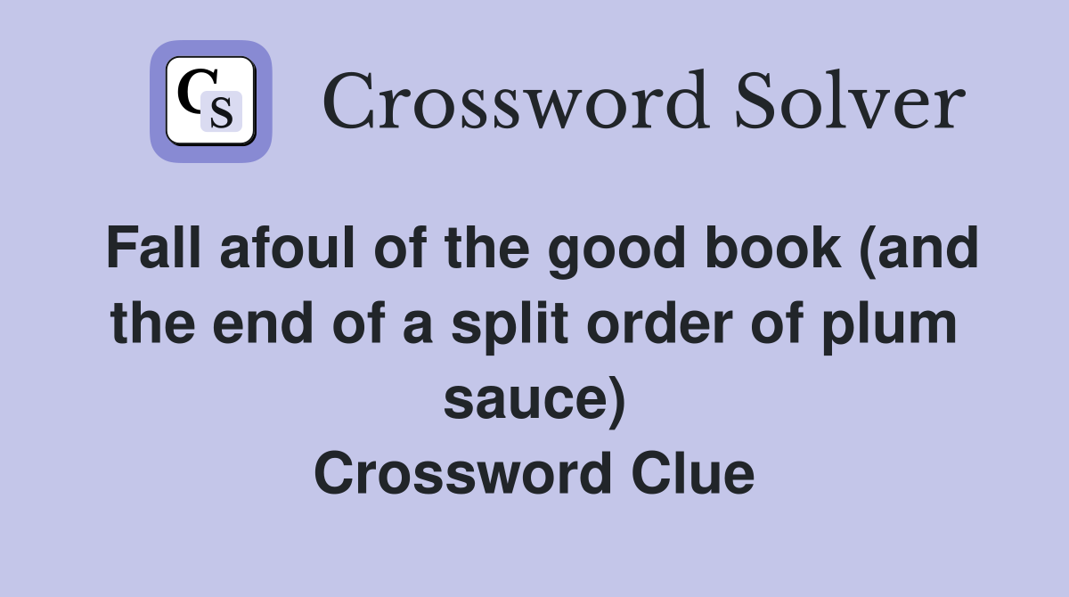 Fall afoul of the good book (and the end of a split order of plum sauce) Crossword Clue