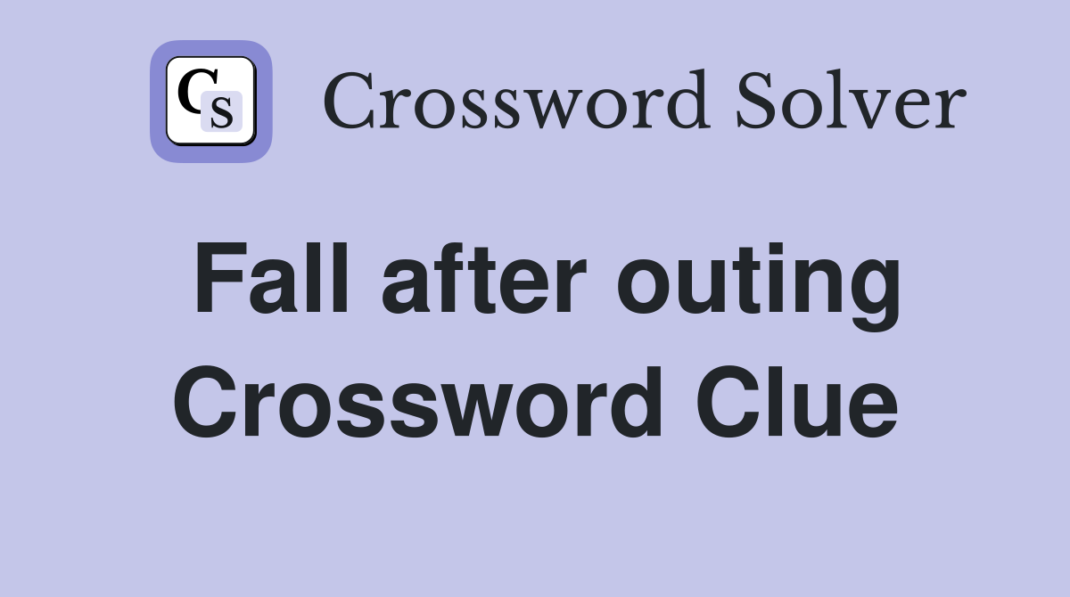 Fall after outing Crossword Clue