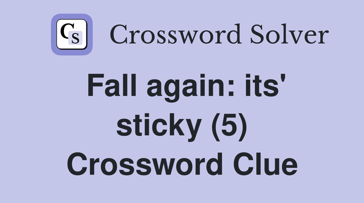 Fall again: its' sticky (5) Crossword Clue
