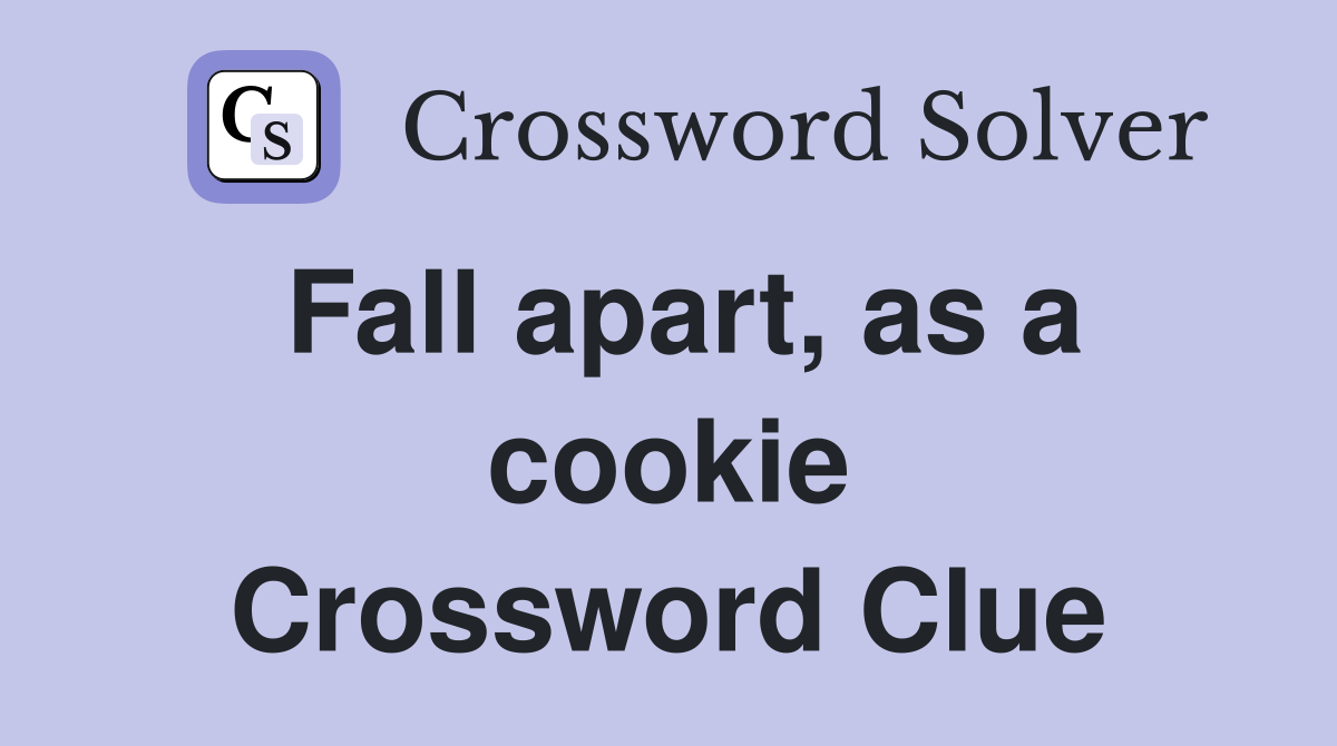 Fall apart, as a cookie Crossword Clue
