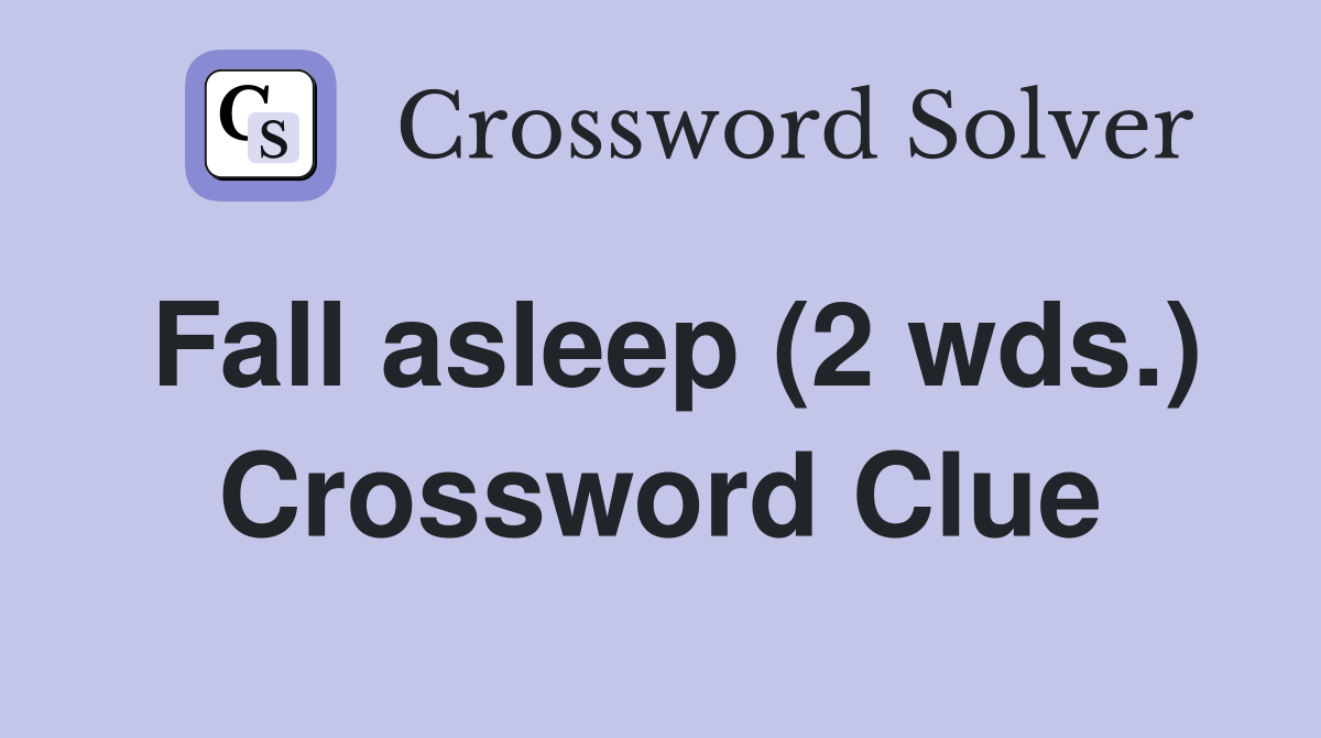 Fall asleep (2 wds.) Crossword Clue