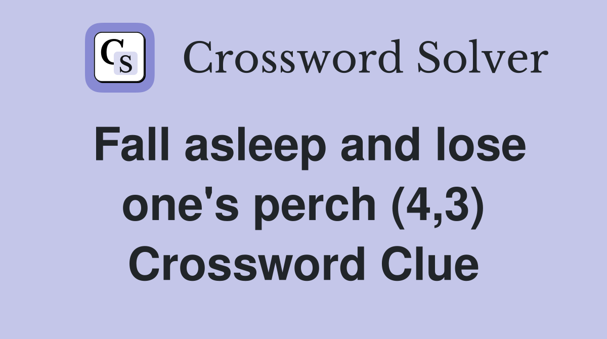 Fall asleep and lose one's perch (4,3) Crossword Clue