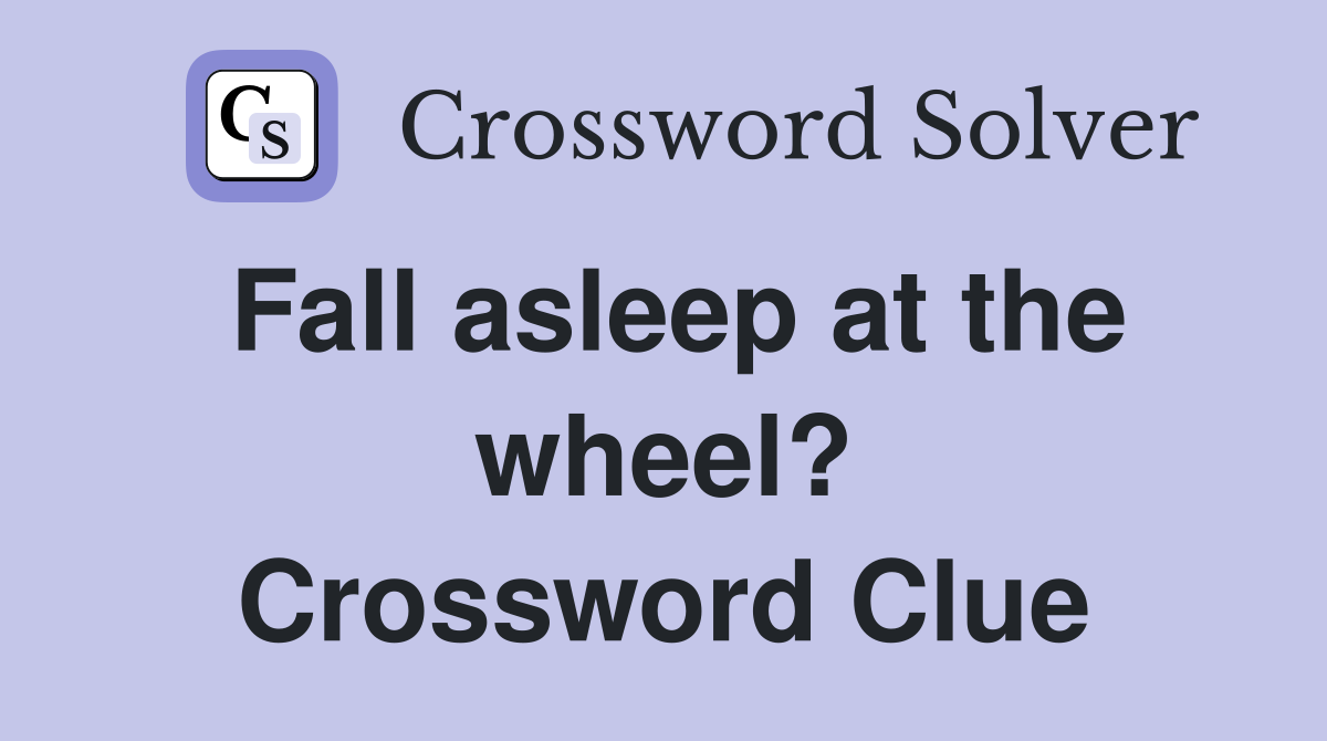 Fall asleep at the wheel? Crossword Clue