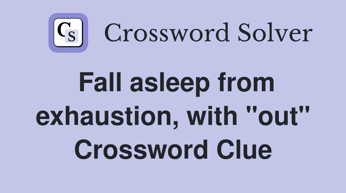 Fall asleep from exhaustion, with "out" Crossword Clue