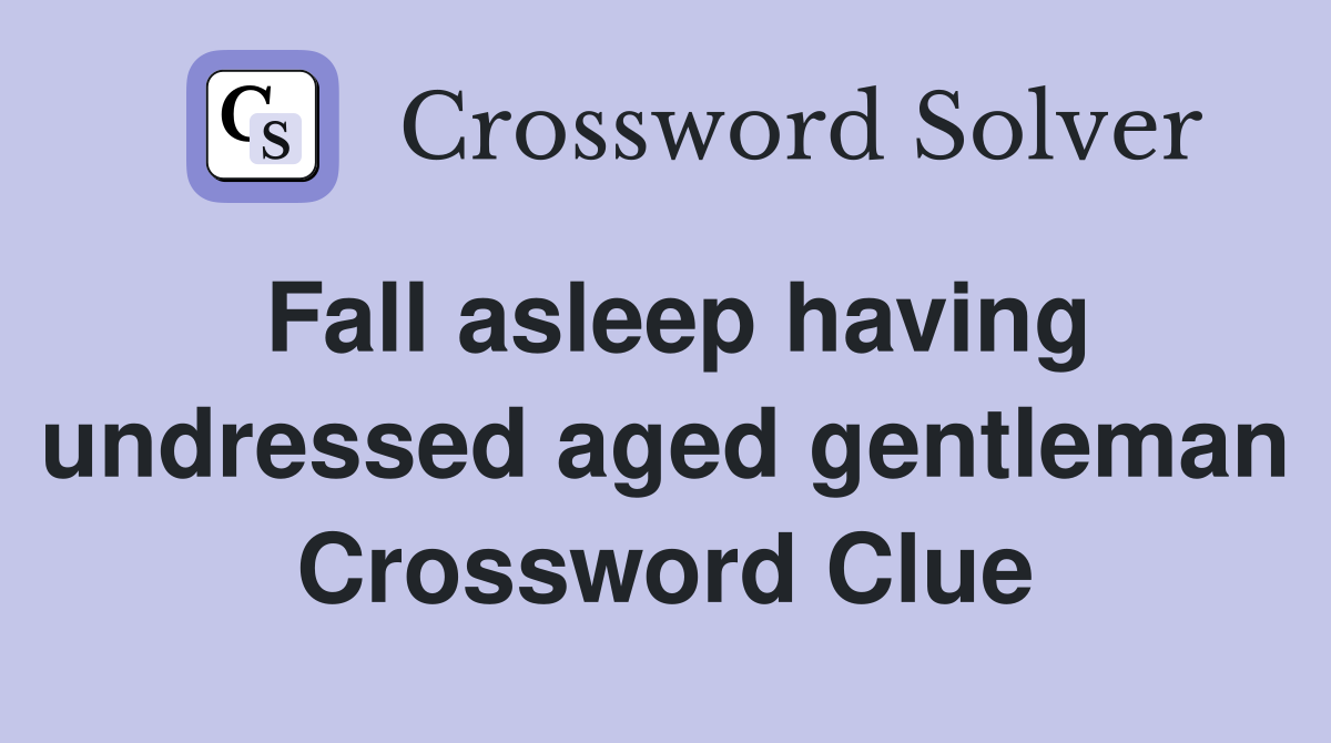 Fall asleep having undressed aged gentleman Crossword Clue