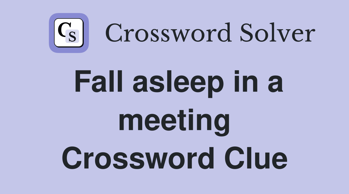 Fall asleep in a meeting Crossword Clue