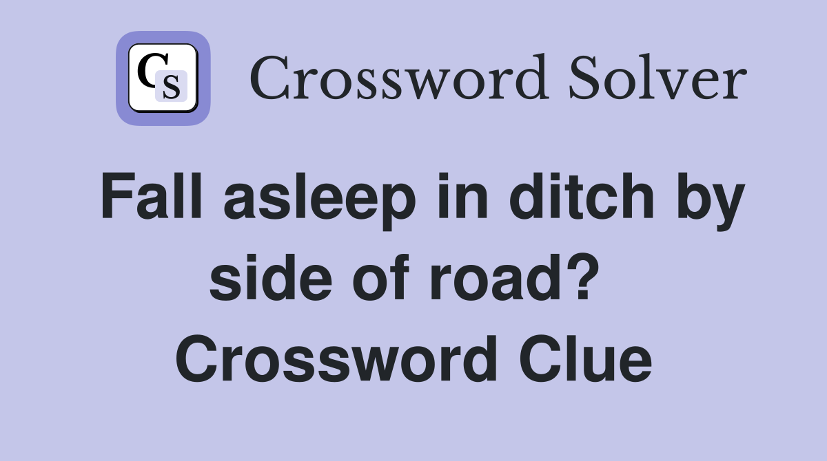 Fall asleep in ditch by side of road?  Crossword Clue