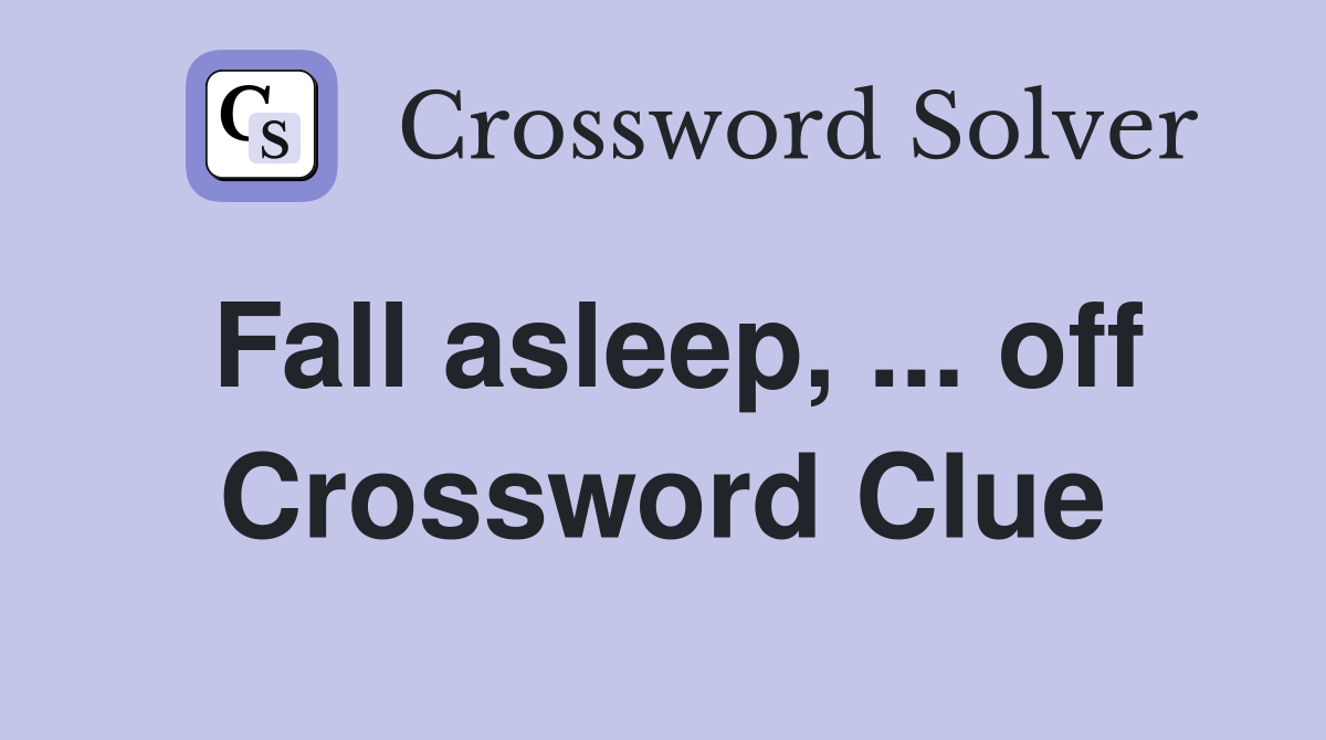 Fall asleep, ... off Crossword Clue