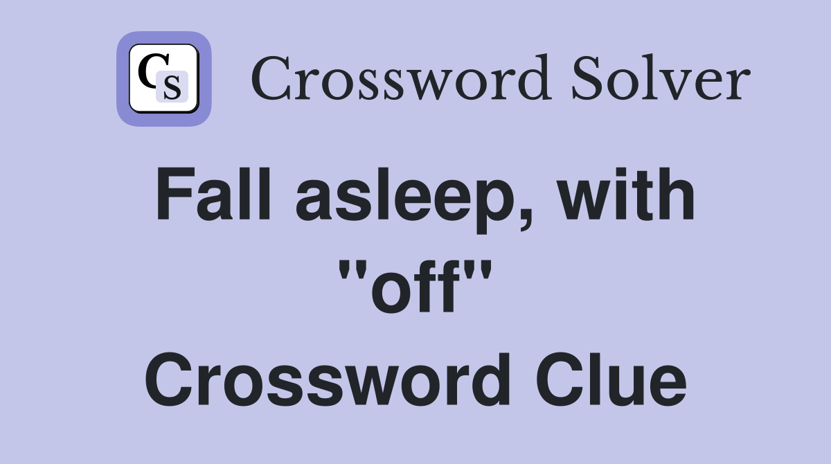 Fall asleep, with "off" Crossword Clue