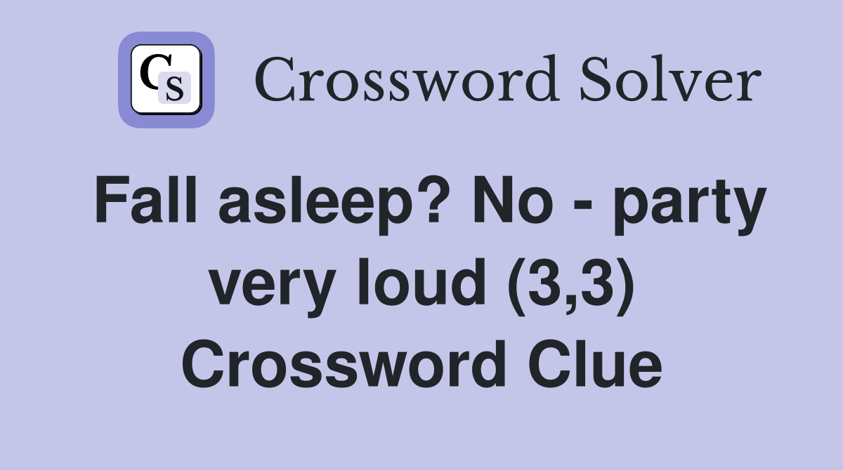 Fall asleep? No - party very loud (3,3) Crossword Clue