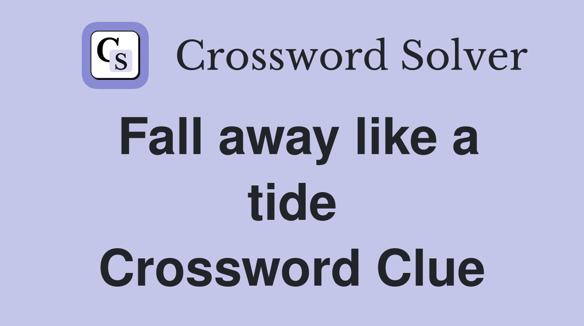 Fall away like a tide Crossword Clue