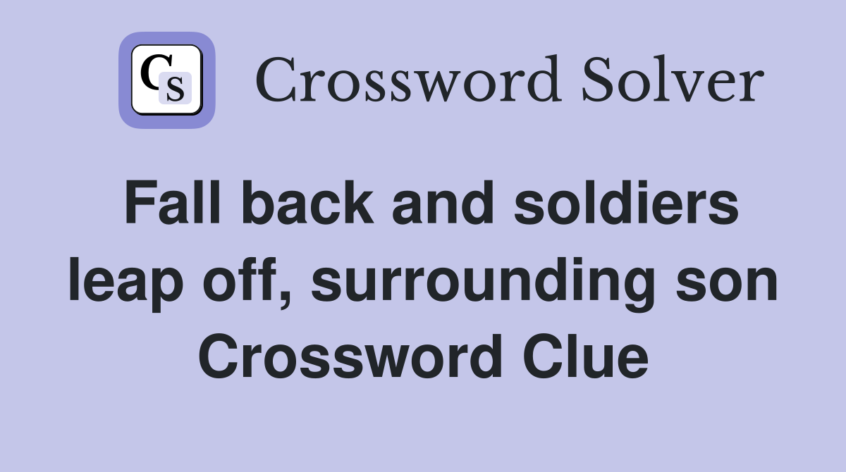 Fall back and soldiers leap off, surrounding son Crossword Clue