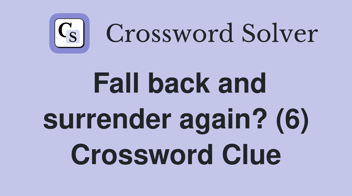 Fall back and surrender again? (6) Crossword Clue