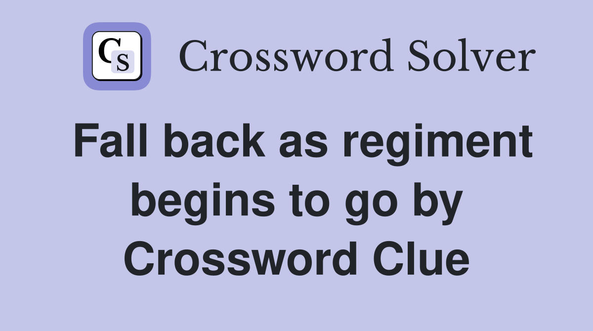 Fall back as regiment begins to go by Crossword Clue